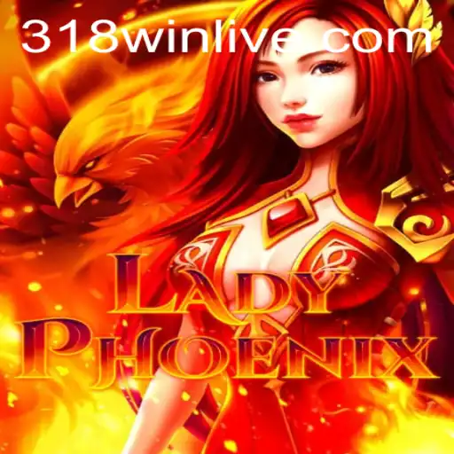 LadyPhoenix: Embrace the Challenge of 318WIN